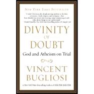 Divinity of Doubt God and Atheism on Trial by Bugliosi, Vincent, 9781593157081