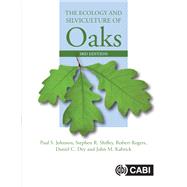 The Ecology and Silviculture of Oaks by Johnson, Paul S.; Shifley, Stephen R.; Rogers, Robert; Dey, Daniel C.; Kabrick, John M., 9781780647081