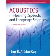 Acoustics in Hearing, Speech and Language Sciences An Introduction, Loose-Leaf Version by MacKay, Ian R. A., 9780132897082
