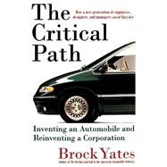 The Critical Path Inventing an Automobile and Reinventing a Corporation by Yates, Brock, 9780316967082