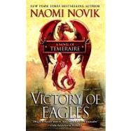Victory of Eagles : A Novel of Temeraire by Novik, Naomi, 9780345507082