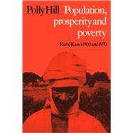 Population, Prosperity and Poverty: Rural Kano, 1900 and 1970 by Polly Hill, 9780521107082