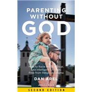 Parenting without God How to Raise Moral, Ethical, and Intelligent Children, Free from Religious Dogma by Arel, Dan; Mills, Jessica, 9781629637082