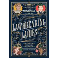 Lawbreaking Ladies 50 Tales of Daring, Defiant, and Dangerous Women from History by Owen, Erika; Wright, Alexander, 9781982147082