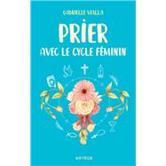 Prier avec le cycle f�minin by Gabrielle Vialla, 9791033617082