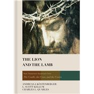 The Lion and the Lamb New Testament Essentials from the Cradle, the Cross, and the Crown by Kostenberger, Andreas J.; Kellum, L. Scott; Quarles, Charles L., 9781433677083