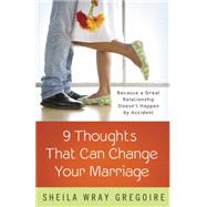 Nine Thoughts That Can Change Your Marriage Because a Great Relationship Doesn't Happen by Accident by GREGOIRE, SHEILA WRAY, 9781601427083