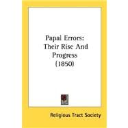 Papal Errors : Their Rise and Progress (1850) by Religious Tract Society of Great Britain, 9780548607084
