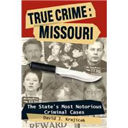 True Crime: Missouri The State's Most Notorious Criminal Cases by Krajicek, David J., 9780811707084