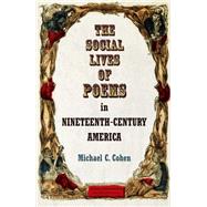 The Social Lives of Poems in Nineteenth-century America by Cohen, Michael C., 9780812247084