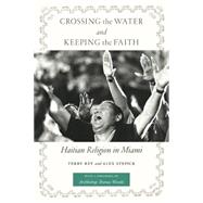 Crossing the Water and Keeping the Faith by Rey, Terry; Stepick, Alex; Wenski, Thomas, 9780814777084