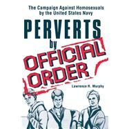 Perverts by Official Order: The Campaign Against Homosexuals by the United States Navy by Murphy; Lawrence, 9780866567084
