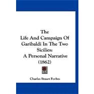 Life and Campaign of Garibaldi in the Two Sicilies : A Personal Narrative (1862) by Forbes, Charles Stuart, 9781120037084