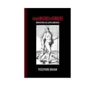 From Amazons to Zombies Monsters in Latin America by Braham, Persephone, 9781611487084