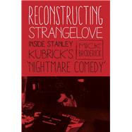 Reconstructing Strangelove by Broderick, Mick, 9780231177085