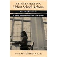 Reinterpreting Urban School Reform: Have Urban Schools Failed, or Has the Reform Movement Failed Urban Schools by Miron, Louis F.; St. John, Edward P., 9780791457085