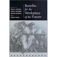 Benefits for the Workplace of the Future by Mitchell, Olivia S.; Blitzstein, David S.; Gordon, Michael; Mazo, Judith F., 9780812237085