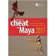 How to Cheat in Maya 2017: Tools and Techniques for Character Animation by Naas; Paul, 9781498797085