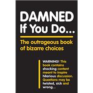Damned If You Do . . . The Outrageous Book of Bizarre Choices by Unknown, 9781523507085