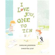 I Love You, One to Ten by Adderson, Caroline; Leist, Christina, 9781554987085