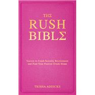 The Rush Bible Secrets to Crush Sorority Recruitment and Find Your Forever Greek Home by Addicks, Trisha, 9781668217085