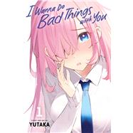 I Wanna Do Bad Things with You, Vol. 1 by Unknown, 9781974747085