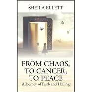 From Chaos, To Cancer, To Peace by Sheila Ellett, 9781977267085