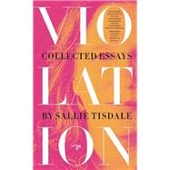 Violation: Collected Essays by Tisdale, Sallie, 9780990437086