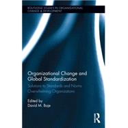 Organizational Change and Global Standardization: Solutions to Standards and Norms Overwhelming Organizations by Boje; David M., 9781138797086