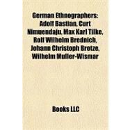 German Ethnographers : Adolf Bastian, Curt Nimuendaj, Max Karl Tilke, Rolf Wilhelm Brednich, Johann Christoph Brotze, Wilhelm Mller-Wismar by , 9781156997086