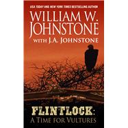 Flintlock A Time for Vultures by Johnstone, William W.; Johnstone, J. A., 9781410497086