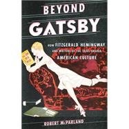 Beyond Gatsby How Fitzgerald, Hemingway, and Writers of the 1920s Shaped American Culture by McParland, Robert, 9781442247086