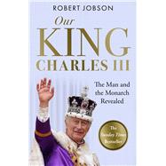 Our King: Charles III The Man and the Monarch Revealed - Commemorate the historic coronation of the new King by Jobson, Robert, 9781789467086