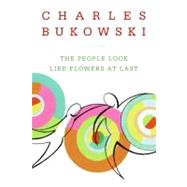 The People Look Like Flowers at Last by Bukowski, Charles, 9780060577087