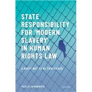 State Responsibility for ),Modern Slavery)` in Human Rights Law A Right Not to Be Trafficked by Jovanovic, Marija, 9780192867087