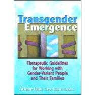 Transgender Emergence: Therapeutic Guidelines for Working with Gender-Variant People and Their Families by Lev; Arlene Istar, 9780789007087