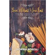Love What You Eat 250 Recipes to Tempt Your Taste Buds by Borelli, Norma, 9781098337087