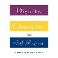 Dignity, Character, and Self-Respect by Dillon, Robin S., 9780415907088