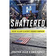 Shattered: Inside Hillary Clinton's Doomed Campaign by Allen, Jonathan; Parnes, Amie, 9780553447088