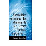 Vocabulaire Technique Des Chemins De Fer: Termes Francais, Anglais Et Americains by Serraillier, Lucien, 9780554677088