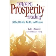 Exploring Prosperity Preaching: Biblical Health, Wealth, & Wisdom by Mumford, Debra J.; Soaries, DeForest B., Jr., 9780817017088
