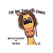 The Day That You Choose A book about a giraffe that helps kids when anger control becomes an issue. by Bosco, Miss, 9781098327088