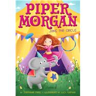 Piper Morgan Joins the Circus by Faris, Stephanie; Fleming, Lucy, 9781481457088