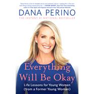 Everything Will Be Okay Life Lessons for Young Women (from a Former Young Woman) by Perino, Dana, 9781538737088