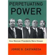 Perpetuating Power by Castaneda, Jorge G., 9781565847088