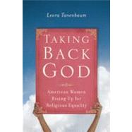 Taking Back God American Women Rising Up for Religious Equality by Tanenbaum, Leora, 9781582437088