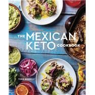 The Mexican Keto Cookbook Authentic, Big-Flavor Recipes for Health and Longevity by Borrelli, Torie, 9781984857088
