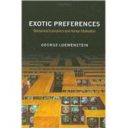 Exotic Preferences Behavioral Economics and Human Motivation by Loewenstein, George, 9780199257089