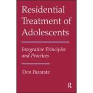 Residential Treatment of Adolescents: Integrative Principles and Practices by Pazaratz,Don, 9780415997089