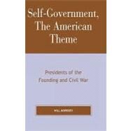 Self-Government, The American Theme Presidents of the Founding and Civil War by Morrisey, Will, 9780739107089